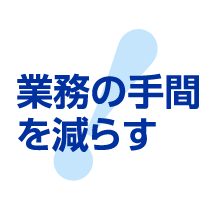 業務の手間を減らす