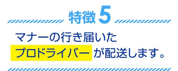 マナーの行き届いたプロドライバーが配送します。